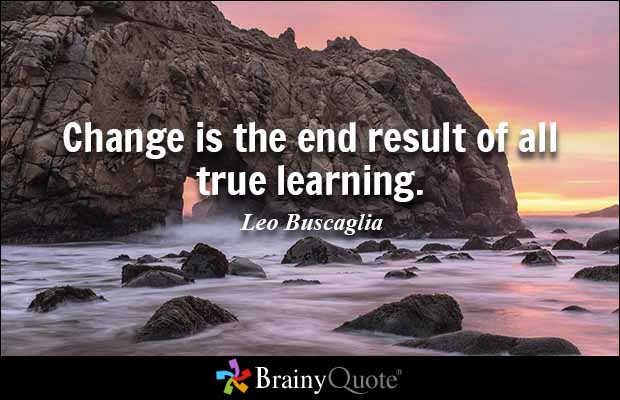 Picture from BrainyQuote: Change is the end result of all true learning.